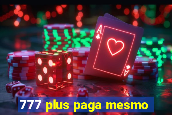 777 plus paga mesmo