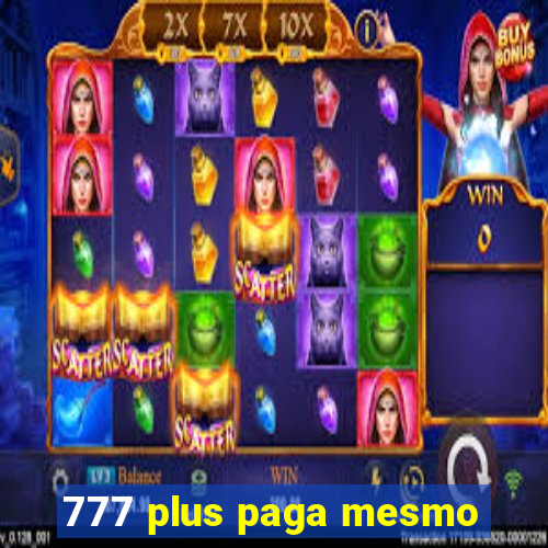 777 plus paga mesmo