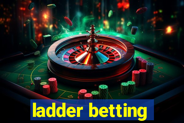 ladder betting