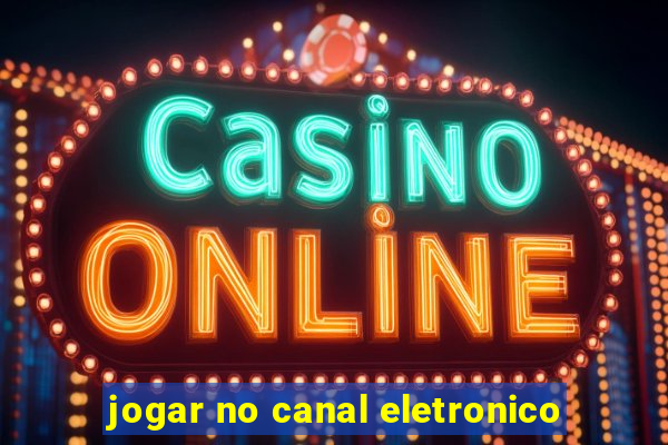 jogar no canal eletronico