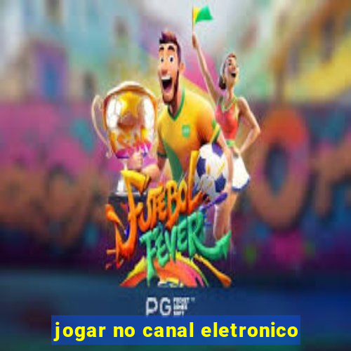 jogar no canal eletronico