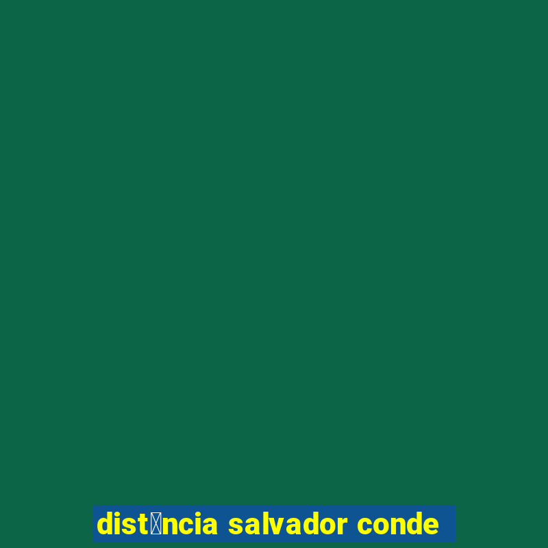 dist芒ncia salvador conde