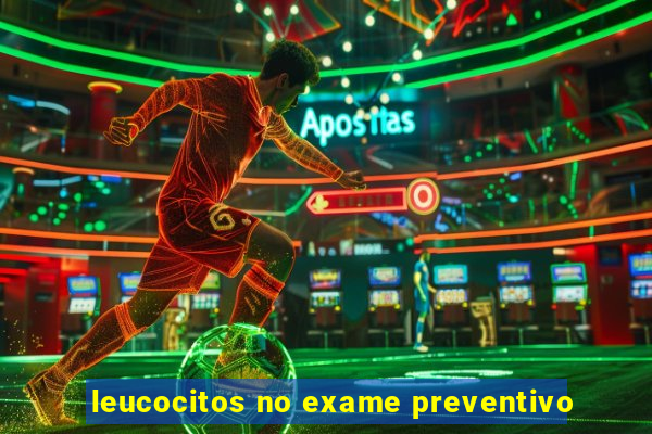 leucocitos no exame preventivo