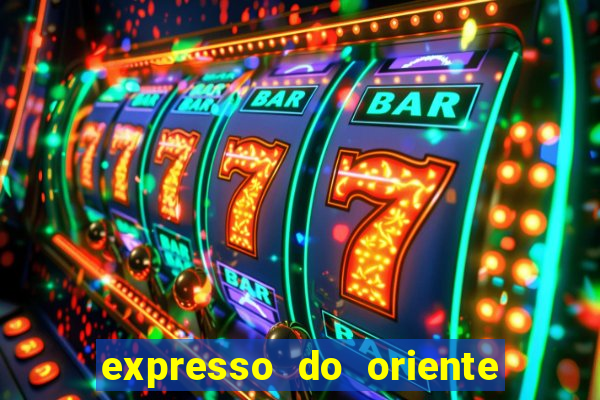 expresso do oriente rota atual