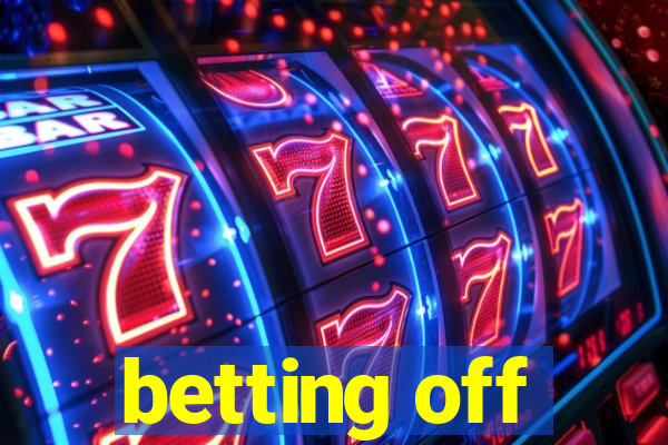 betting off