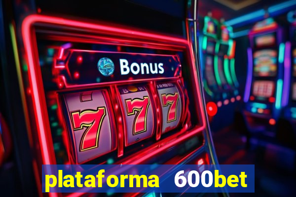 plataforma 600bet 茅 confi谩vel