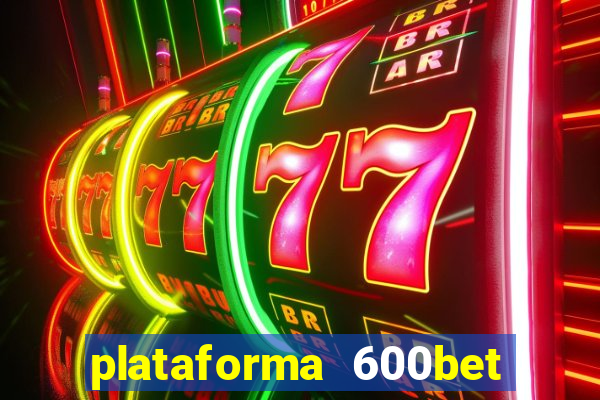 plataforma 600bet 茅 confi谩vel