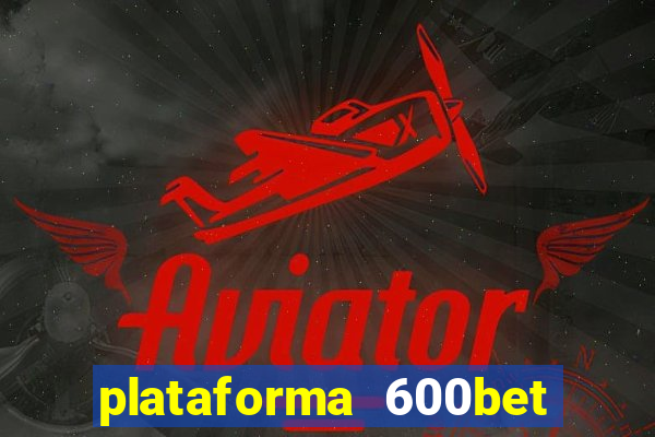 plataforma 600bet 茅 confi谩vel