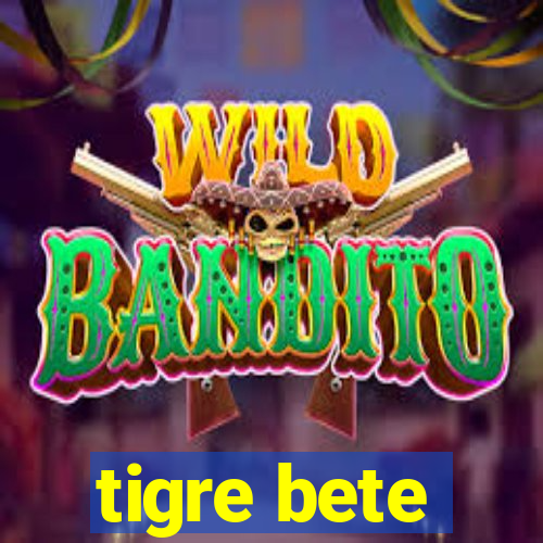 tigre bete