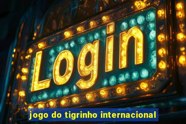 jogo do tigrinho internacional