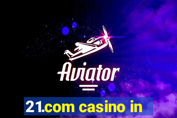 21.com casino in