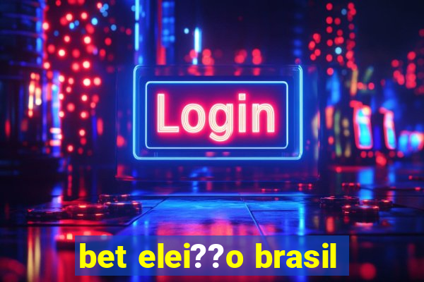 bet elei??o brasil