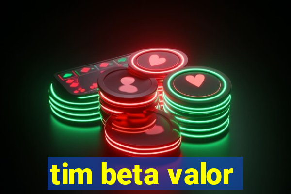 tim beta valor