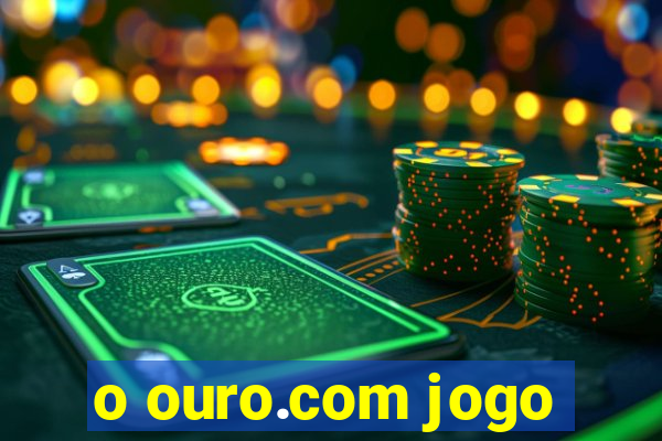 o ouro.com jogo