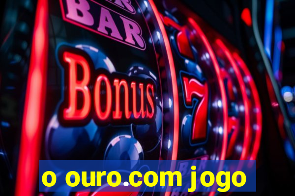 o ouro.com jogo