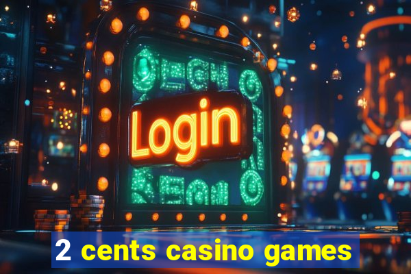 2 cents casino games