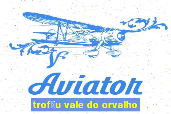 trof茅u vale do orvalho