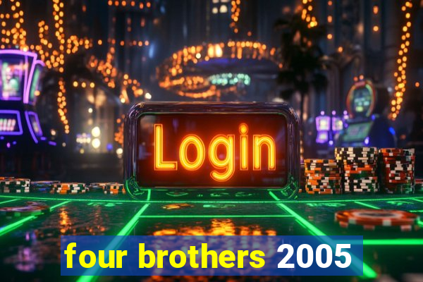 four brothers 2005