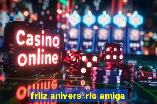 frliz anivers谩rio amiga