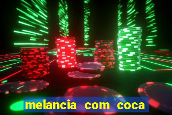 melancia com coca cola faz mal