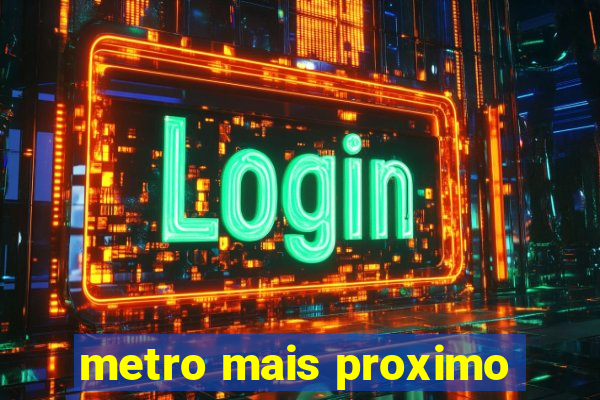 metro mais proximo