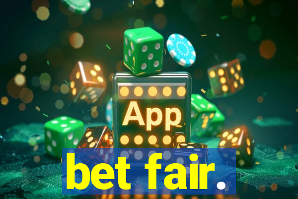 bet fair.