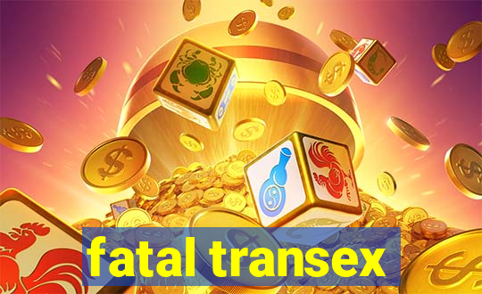 fatal transex