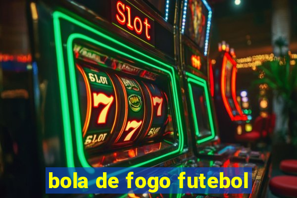 bola de fogo futebol