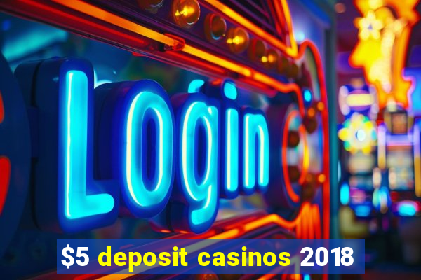 $5 deposit casinos 2018