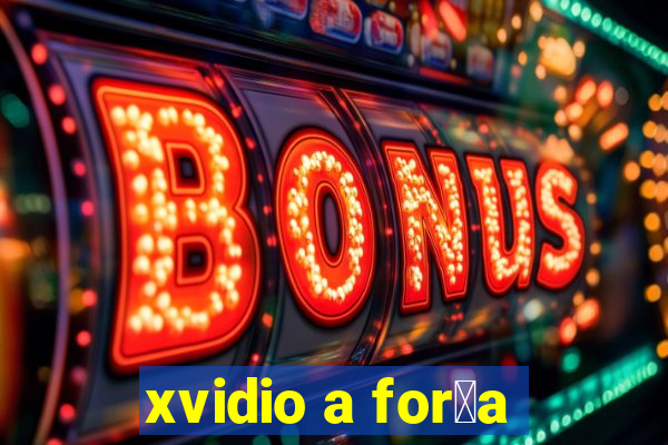 xvidio a for莽a