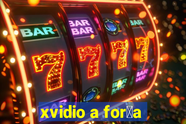 xvidio a for莽a