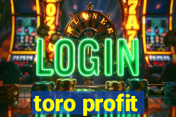 toro profit