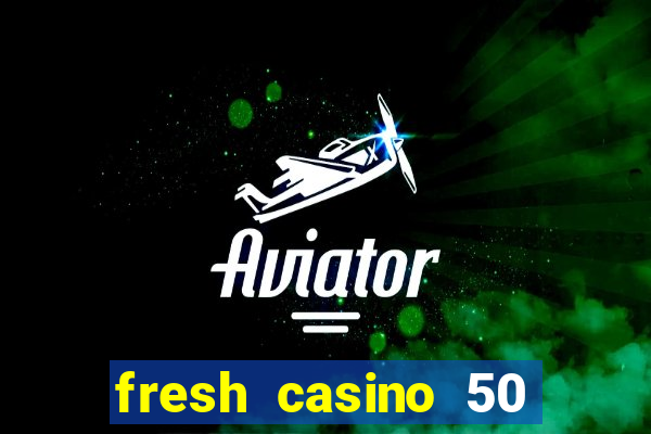 fresh casino 50 free spins