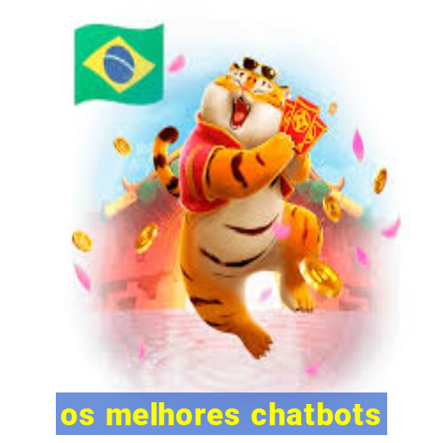 os melhores chatbots