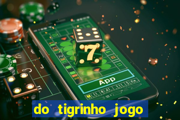 do tigrinho jogo do tigrinho