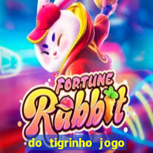 do tigrinho jogo do tigrinho