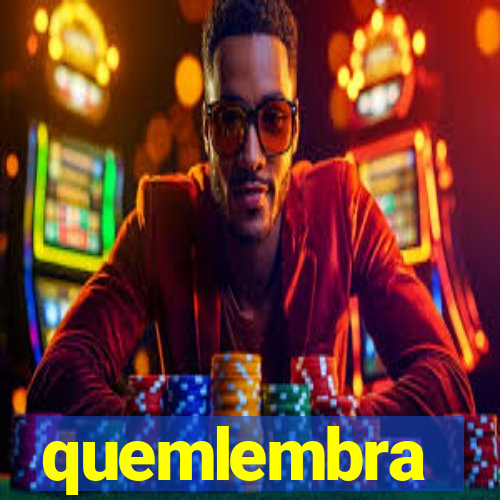 quemlembra