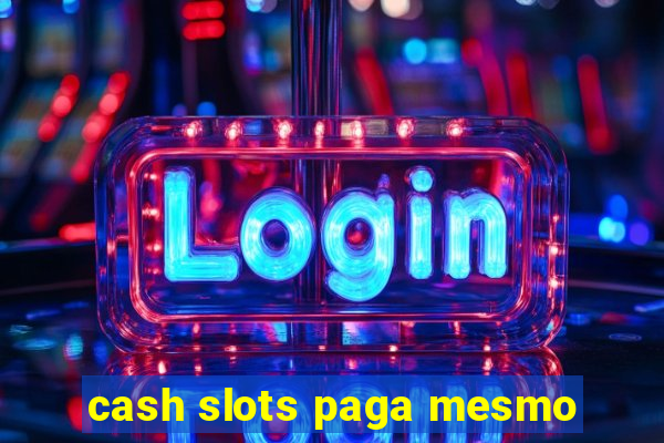 cash slots paga mesmo