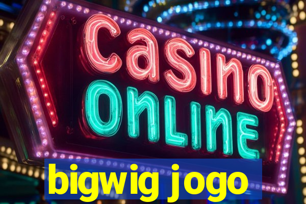 bigwig jogo