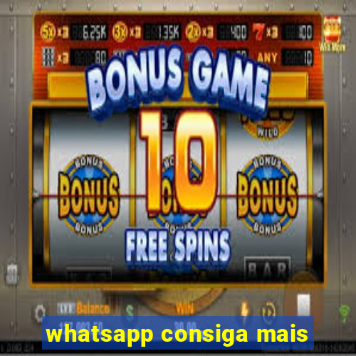 whatsapp consiga mais