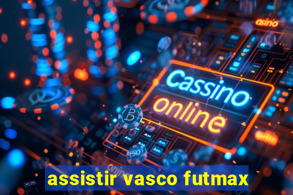 assistir vasco futmax