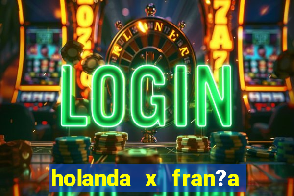 holanda x fran?a onde assistir