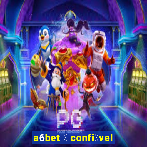 a6bet 茅 confi谩vel