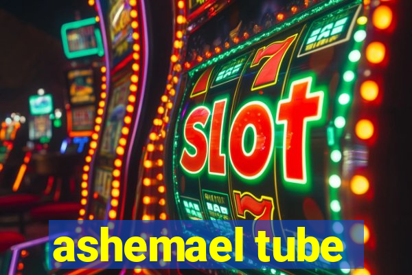 ashemael tube