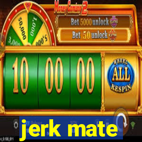 jerk mate