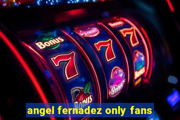 angel fernadez only fans