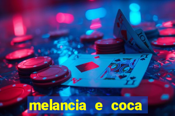 melancia e coca cola faz mal