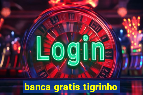 banca gratis tigrinho