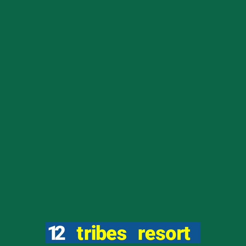 12 tribes resort casino rv park