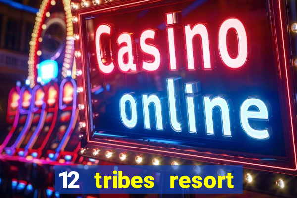 12 tribes resort casino rv park